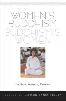 ELLISON BANKS FINDLY : WOMEN’S BUDDHISM, BUDDHISM’S WOMEN Tradition, Revision, Renewal