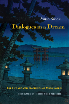 MUSŌ SOSEKI, THOMAS YUHŌ KIRCHNER : DIALOGUES IN A DREAM The Life and Zen Teachings of Musō Soseki