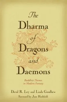 DAVID R. LOY, LINDA GOODHEW : THE DHARMA OF DRAGONS AND DAEMONS Buddhist Themes in Modern Fantasy