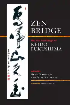 KEIDO FUKUSHIMA : ZEN BRIDGE The Zen Teachings of Keido Fukushima