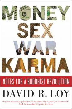 DAVID R. LOY : MONEY, SEX, WAR, KARMA Notes for a Buddhist Revolution