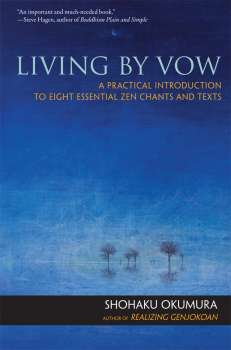 SHOHAKU OKUMURA : LIVING BY VOW A Practical Introduction to Eight Essential Zen Chants and Texts