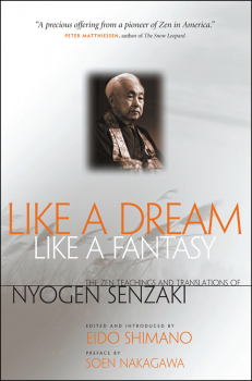 NYOGEN SENZAKI, SOEN NAKAGAWA : LIKE A DREAM, LIKE A FANTASY The Zen Teachings and Translations of Nyogen Senzaki