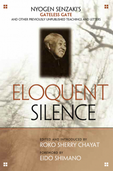 NYOGEN SENZAKI, ROKO SHERRY CHAYAT : ELOQUENT SILENCE Nyogen Senzaki’s Gateless Gate and Other Previously Unpublished Teachings and Letters