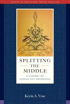 Kevin A. Vose : SPLITTING THE MIDDLE A History of Middle Way Reasoning