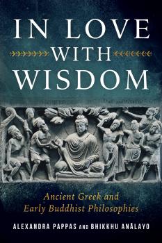 Alexandra Pappas, Bhikkhu Anālayo : IN LOVE WITH WISDOM Ancient Greek and Early Buddhist Philosophies