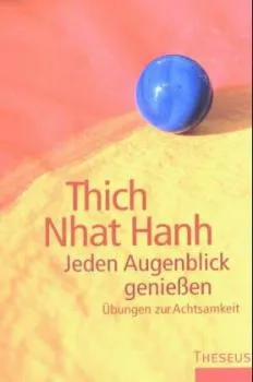 Thich Nhat Hanh : Jeden Augenblick genießen: Übungen zur Achtsamkeit