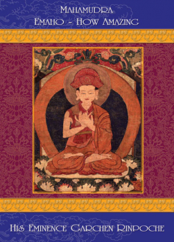 Garchen Rinpoche : Mahamudra Emaho - How Amazing