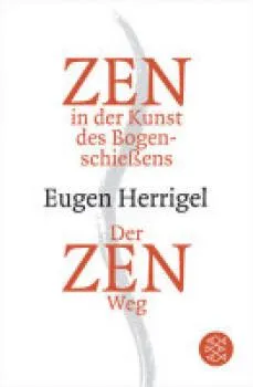Herrigel, Eugen : Zen in der Kunst des Bogenschießens . Der Zen-Weg