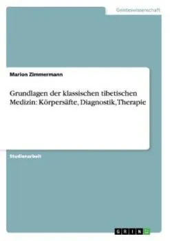 Zimmermann, Marion : Grundlagen der klassischen tibetischen Medizin: Körpersäfte, Diagnostik, Therapie
