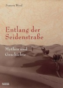 Wood, Frances  : Entlang der Seidenstraße