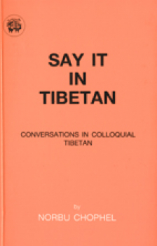 Norbu Chophel : Say It in Tibetan Conversations in Colloquial Tibetan