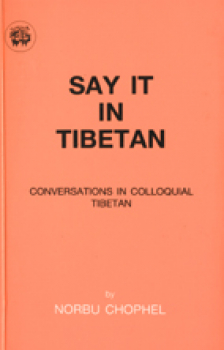 Norbu Chophel : Say It in Tibetan Conversations in Colloquial Tibetan