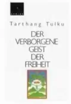 Tarthang Tulku : Der verborgene Geist der Freiheit