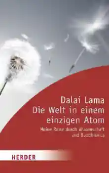Dalai Lama - Die Welt in einem einzigen Atom. Meine Reise durch Wissenschaft und Buddhismus (Gebundene Ausgabe)