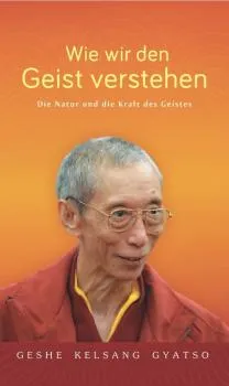 Gyatso, Geshe Kelsang : Wie wir den Geist verstehen 