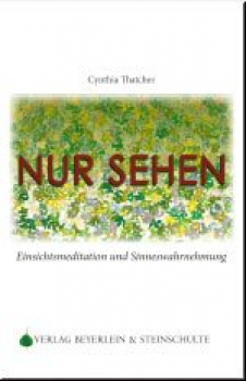 Cynthia Thatcher : Nur sehen - Einsichtsmeditation und Sinneswahrnehmung