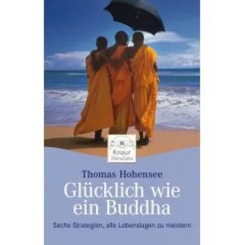 Hohensee, Thomas : Glücklich wie ein Buddha: Sechs Strategien, alle Lebenslagen zu meistern