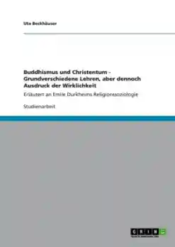 Beckhäuser, Uta : Buddhismus und Christentum - Grundverschiedene Lehren, aber dennoch Ausdruck der Wirklichkeit