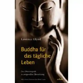 Lawrence Ellyard : Buddha für das tägliche Leben: Das Dhammapada in zeitgemäßer Übersetzung