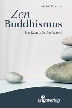 Michel Dijkstra: Zen-Buddhismus: Die Kunst des Loslassens