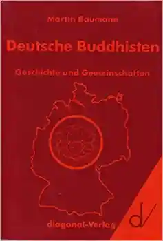 Martin Baumann : Deutsche Buddhisten: Geschichte und Gemeinschaften