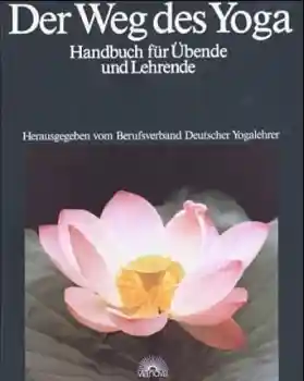 Der Weg des Yoga. Handbuch für Übende und Lehrende