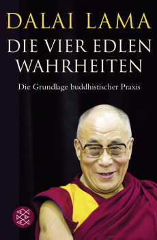 Dalai Lama - Die Vier Edlen Wahrheiten. Die Grundlage buddhistischer Praxis.