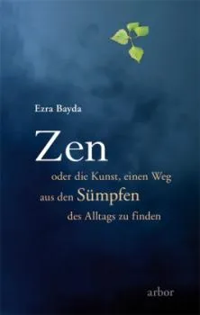 Bayda, Ezra : Zen oder die Kunst, einen Weg aus den Sümpfen des Alltags zu finden