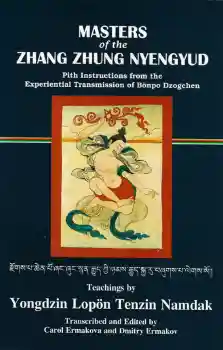 Lopon Tenzin Namdak : Masters of the Zhang Zhung Nyengyud