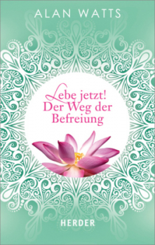 Watts, Alan : Lebe jetzt! Der Weg der Befreiung
