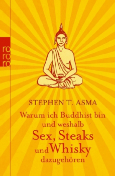 Asma, Stephen T. :   Warum ich Buddhist bin und weshalb Sex, Steaks und Whisky dazugehören