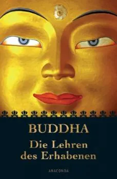 Buddha, Gautama : Buddha - Die Lehren des Erhabenen