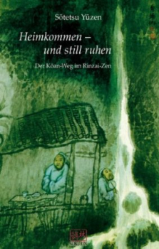 Sotetsu Yuzen : Heimkommen - und still ruhen: Der Koan-Weg im Rinzai-Zen [GEB]