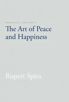Rupert Spira : Presence, Volume I: The Art of Peace and Happiness
