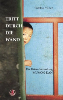 Sotetsu Yuzen : Tritt durch die Wand: Die Koan-Sammlung MUMON-KAN [Geb]