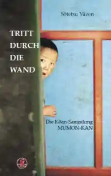 Sotetsu Yuzen : Tritt durch die Wand: Die Koan-Sammlung MUMON-KAN [Geb]