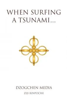 Ziji Rinpoche : When Surfing a Tsunami . . .