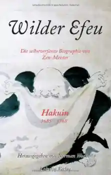 Hakuin Ekaku : Wilder Efeu. Die selbstverfasste Biographie von Zen-Meister Hakuin [Geb] Gebraucht