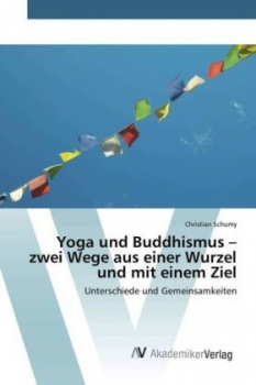 Schumy, Christian :   Yoga und Buddhismus - zwei Wege aus einer Wurzel und mit einem Ziel
