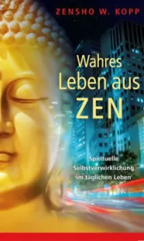 Kopp, Zensho W. : Wahres Leben aus Zen