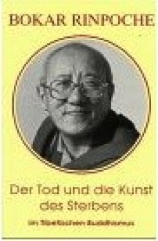 Bokar Rinpoche : Der Tod und die Kunst des Sterbens im Tibetischen Buddhismus