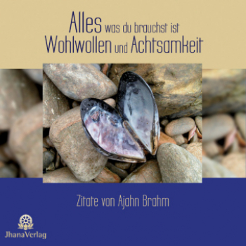 Brahm, Ajahn : Alles was du brauchst ist Wohlwollen und Achtsamkeit