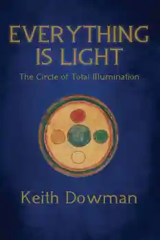 Keith Dowman : Everything Is Light: The Circle of Total Illumination