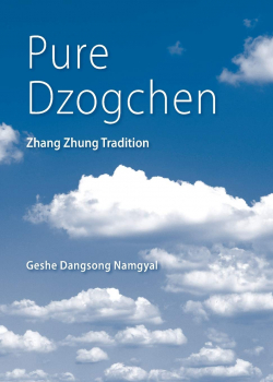 Geshe Dangsong Namgyal : Pure Dzogchen: Zhang Zhung Tradition