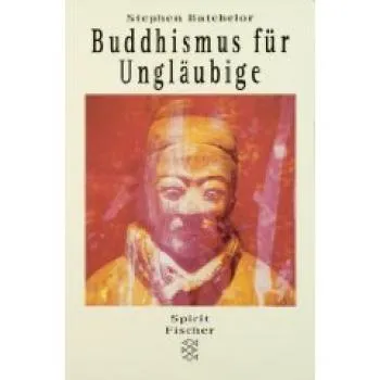 Batchelor, Stephen : Buddhismus für Ungläubige