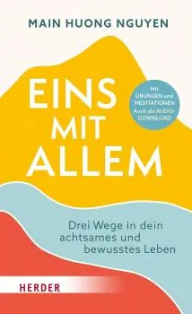 Main Huong Nguyen : Eins mit allem: Drei Wege in dein achtsames und bewusstes Leben