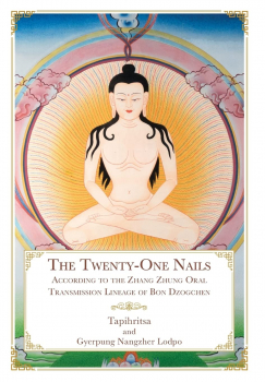 Daniel P. Brown, Gyerpung Nangzher Lodpo, Tapihritsa : The Twenty-One Nails: According to the Zhang Zhung Oral Transmission Lineage of Bon Dzogchen