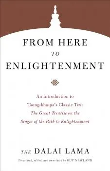 H.H. the Dalai Lama : From Here to Enlightenment-An Introduction to Tsong-kha-pa's Classic Text The Great Treatise on the Stages of the Path to Enlightenment