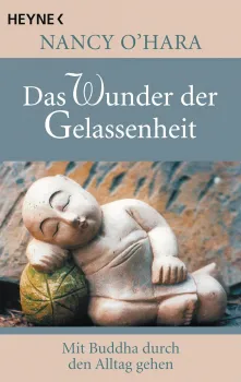 Nancy O'Hara : Das Wunder der Gelassenheit: Mit Buddha durch den Alltag gehen